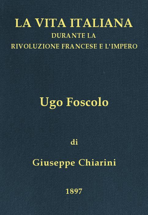 Ugo Foscolo (1778-1827)la Vita Italiana Durante La Rivoluzione Francese E L'impero