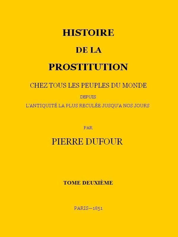 Histoire De La Prostitution Chez Tous Les Peuples Du Monde Depuis L'antiquité La Plus Reculée Jusqu'à Nos Jours, Tome 2/6