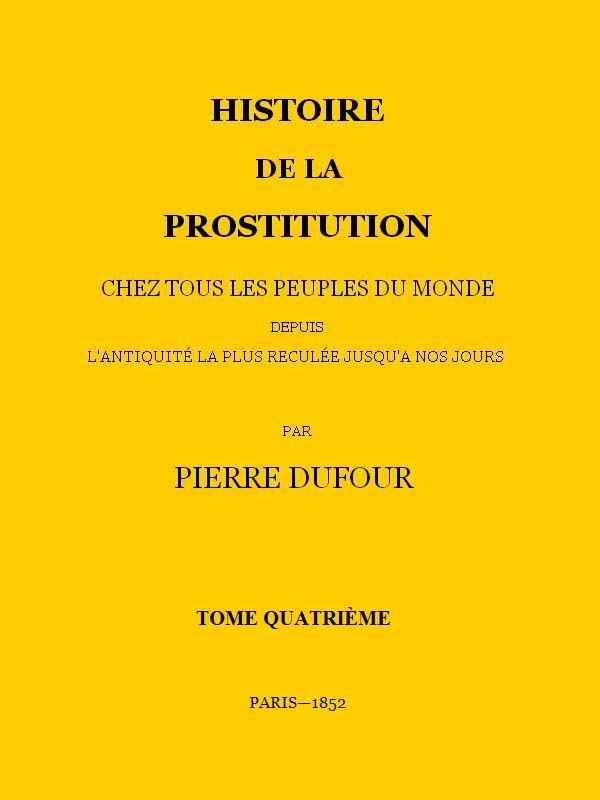 Histoire De La Prostitution Chez Tous Les Peuples Du Monde Depuis L'antiquité La Plus Reculée Jusqu'à Nos Jours, Tome 4/6