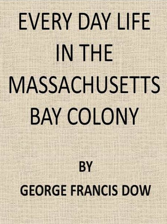Every Day Life in the Massachusetts Bay Colony
