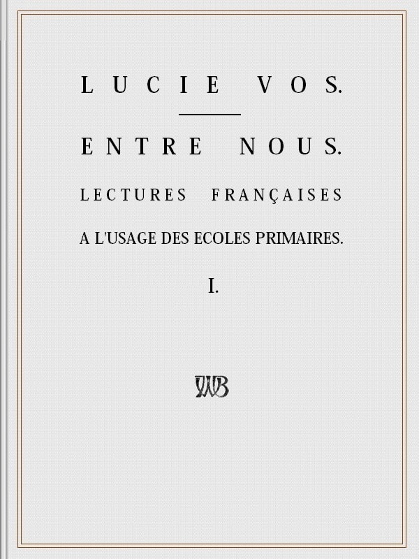 Entre Nous: Lectures Françaises À L'usage Des Écoles Primaires - I