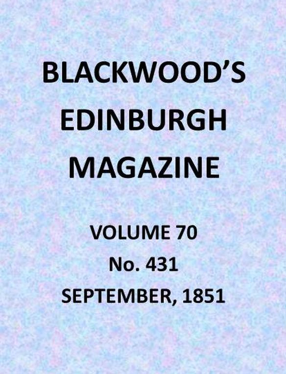 Blackwood's Edinburgh Magazine, Vol. 70, No. 431, September 1851