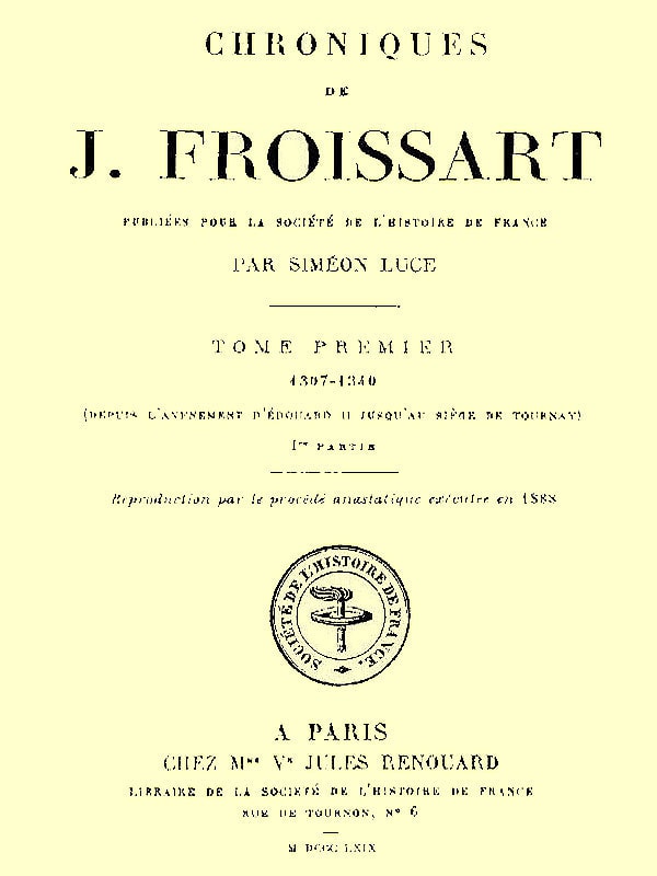 Chroniques De J. Froissart, Tome 01/13, 1re Partie: 1307-1340 (depuis L'avénement D'édouard II Jusqu'au Siége De Tournay)