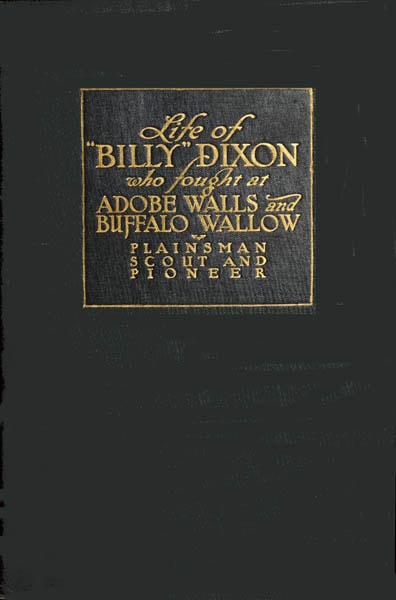 Life and Adventures of "Billy" Dixon of Adobe Walls, Texas Panhandle: A Narrative in Which Is Described Many Things Relating to the Early Southwest