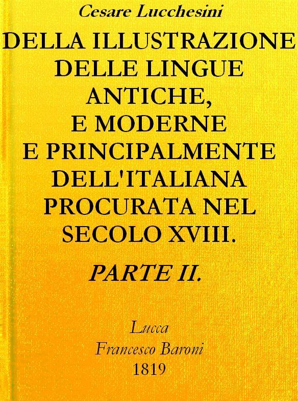 Della Illustrazione Delle Lingue Antiche E Moderne E Principalmente Dell'italianaprocurata Nel Secolo XVIII. Dagli Italiani - Parte II