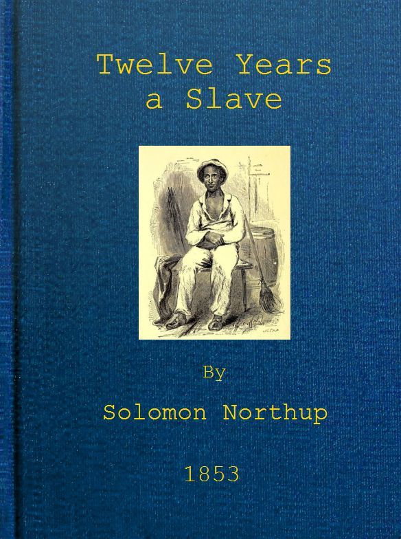 Twelve Years a Slavenarrative of Solomon Northup, a Citizen of New-York, Kidnapped in Washington City in 1841, and Rescued in 1853, from a Cotton Plantation Near the Red River in Louisiana