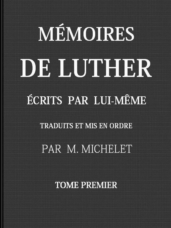 Mémoires De Luther Écrits Par Lui-Même, Tome I