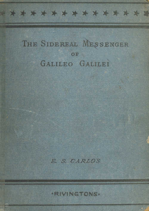 The Sidereal Messenger of Galileo Galilei: And a Part of the Preface to Kepler's Dioptrics Containing the Original Account of Galileo's Astronomical Discoveries