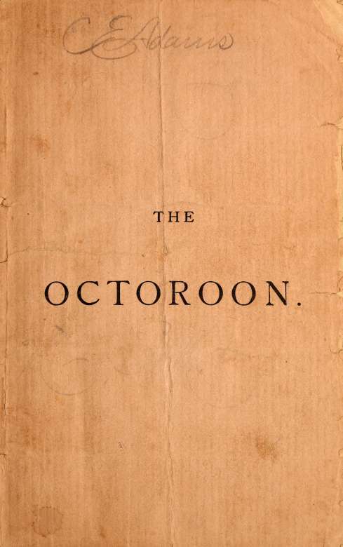 The Octoroon; Or, Life in Louisiana. a Play in Five Acts