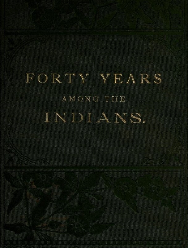 Forty Years Among the Indians: A True Yet Thrilling Narrative of the Author's Experiences Among the Natives