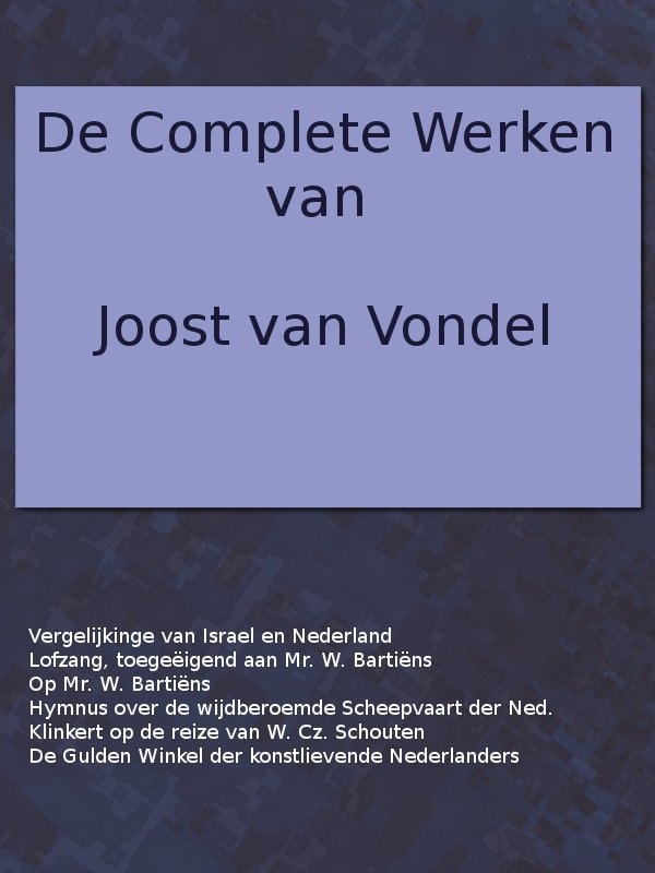 De Complete Werken Van Joost Van Vondel. Vergelijking Van De Verlossinge Der Kindren Israels Met De Vrijwording Der Vereenigde Nederlandsche Provinciën, [Etc.]