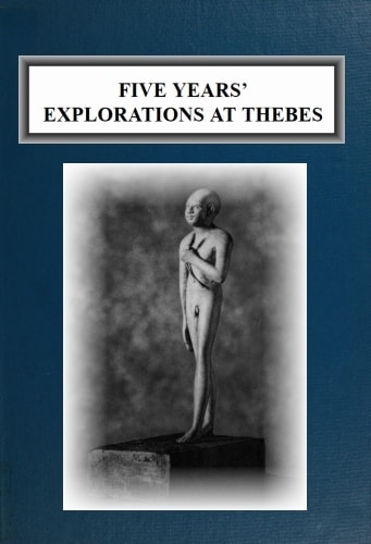 Five Years' Explorations at Thebes: A Record of Work Done 1907-1911 by the Earl of Carnarvon and Howard Carter