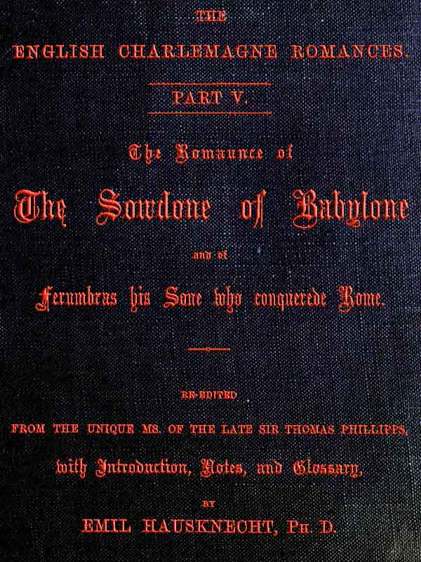 The Romaunce of the Sowdone of Babylone and of Ferumbras His Sone Who Conquerede Rome