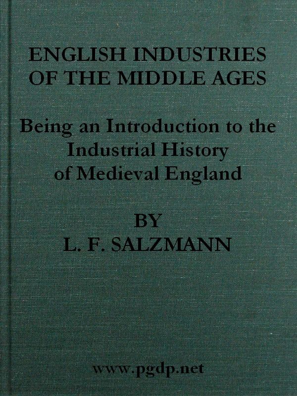 English Industries of the Middle Ages: Being an Introduction to the Industrial History of Medieval England