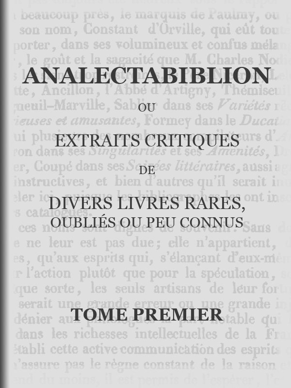 Analectabiblion, Tome 1 (of 2)ou Extraits Critiques De Diveres Livres Rares, Oubliés Ou Peu Connus