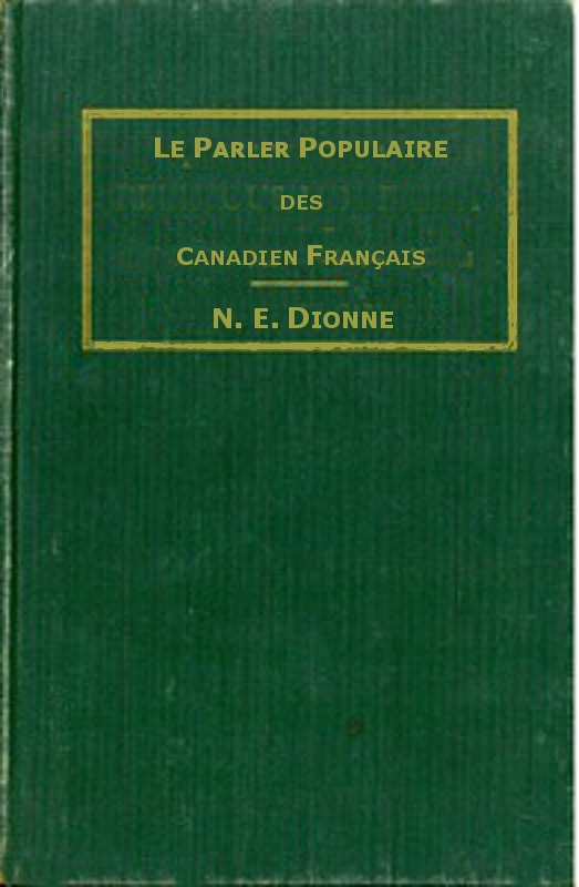 Le Parler Populaire Des Canadiens Françaisou, Lexique Des Canadianismes, Acadianismes, Anglicismes, Américanismes, Mots Anglais Les Plus En Usage Au Sein Des Familles Canadiennes Et Acadiennes Françaises