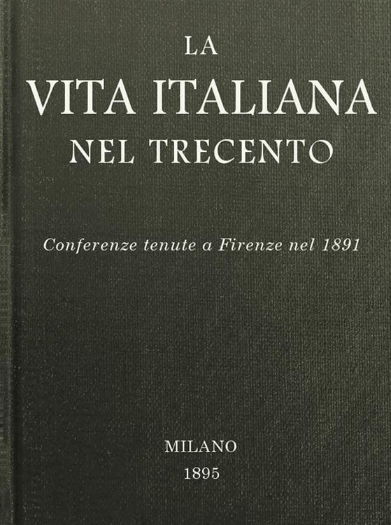La Vita Italiana Nel Trecento: Conferenze Tenute a Firenze Nel 1891