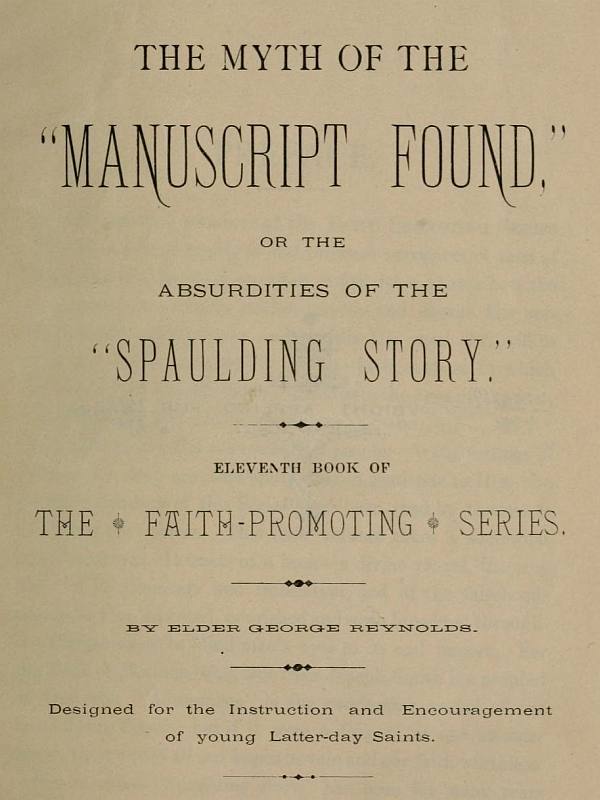 The Myth of the "Manuscript Found," or the Absurdities of the "Spaulding Story"eleventh Book of the Faith-Promoting Series. Designed for the Instruction and Encouragement of Young Latter-Day Saints.