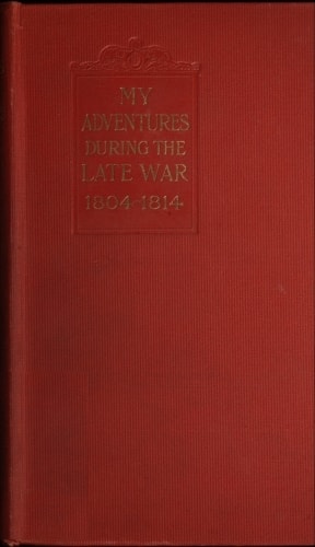 My Adventures During the Late War: A Narrative of Shipwreck, Captivity, Escapes from French Prisons, and Sea Service in 1804-14