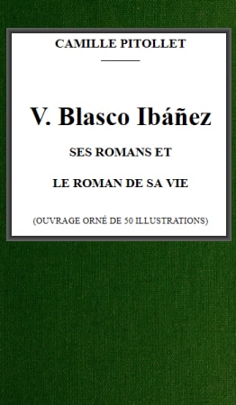 V. Blasco Ibáñez, Ses Romans Et Le Roman De Sa Vie