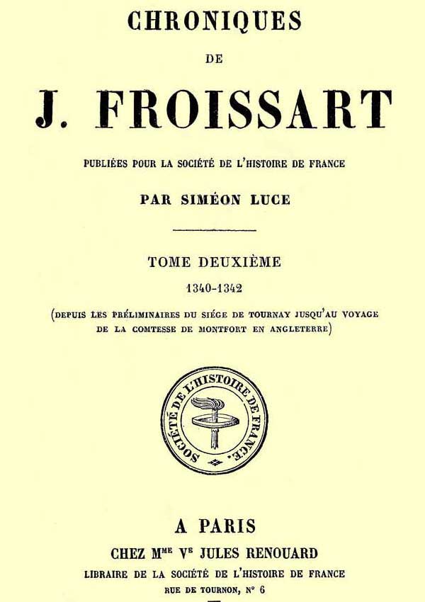Chroniques De J. Froissart, Tome 02/13: 1340-1342 (depuis Les Préliminaires Du Siége De Tournay Jusqu'au Voyage De La Comtesse De Montfort En Angleterre)