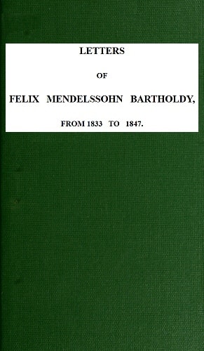 Letters of Felix Mendelssohn-Bartholdy from 1833 to 1847