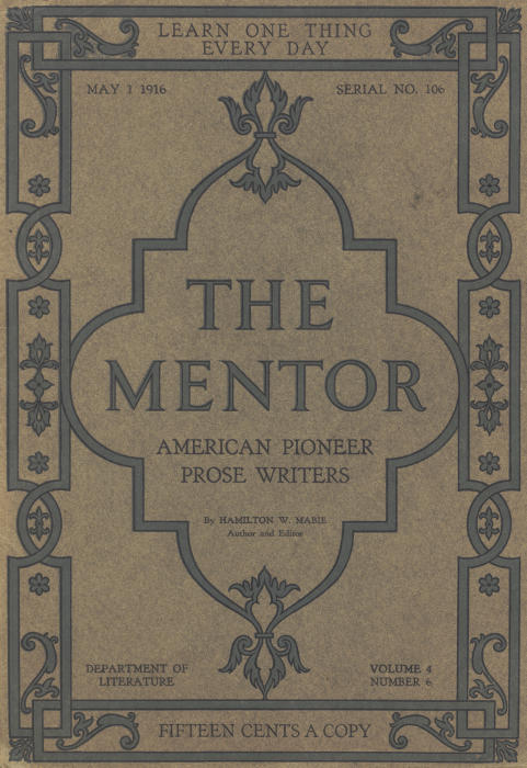 The Mentor: American Pioneer Prose Writers,vol. 4, Num. 6, Serial No. 106, May 1, 1916