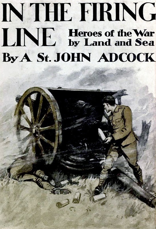 In the Firing Line: Stories of the War by Land and Sea