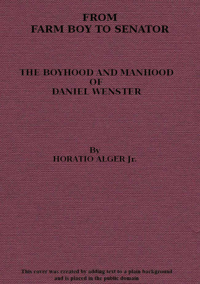 From Farm Boy to Senator: Being the History of the Boyhood and Manhood of Daniel Webster