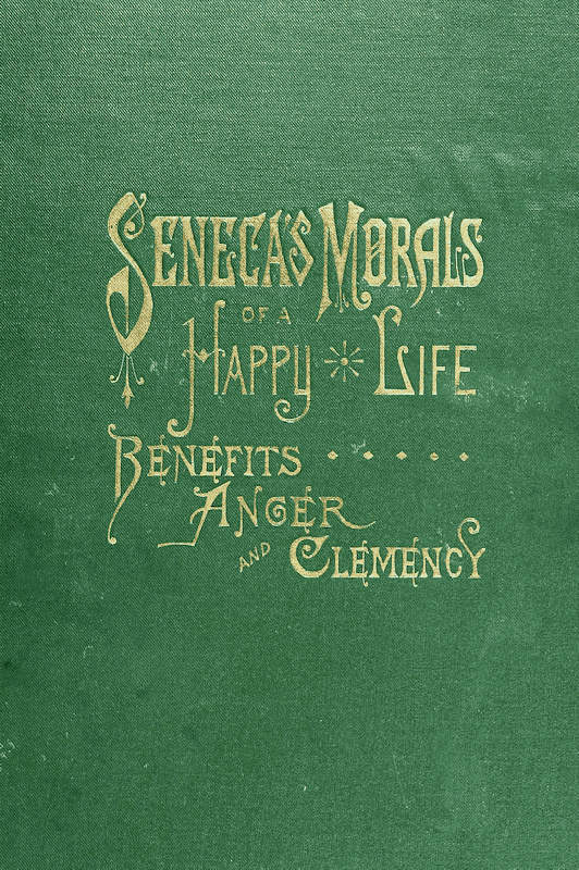 Seneca's Morals of a Happy Life, Benefits, Anger and Clemency