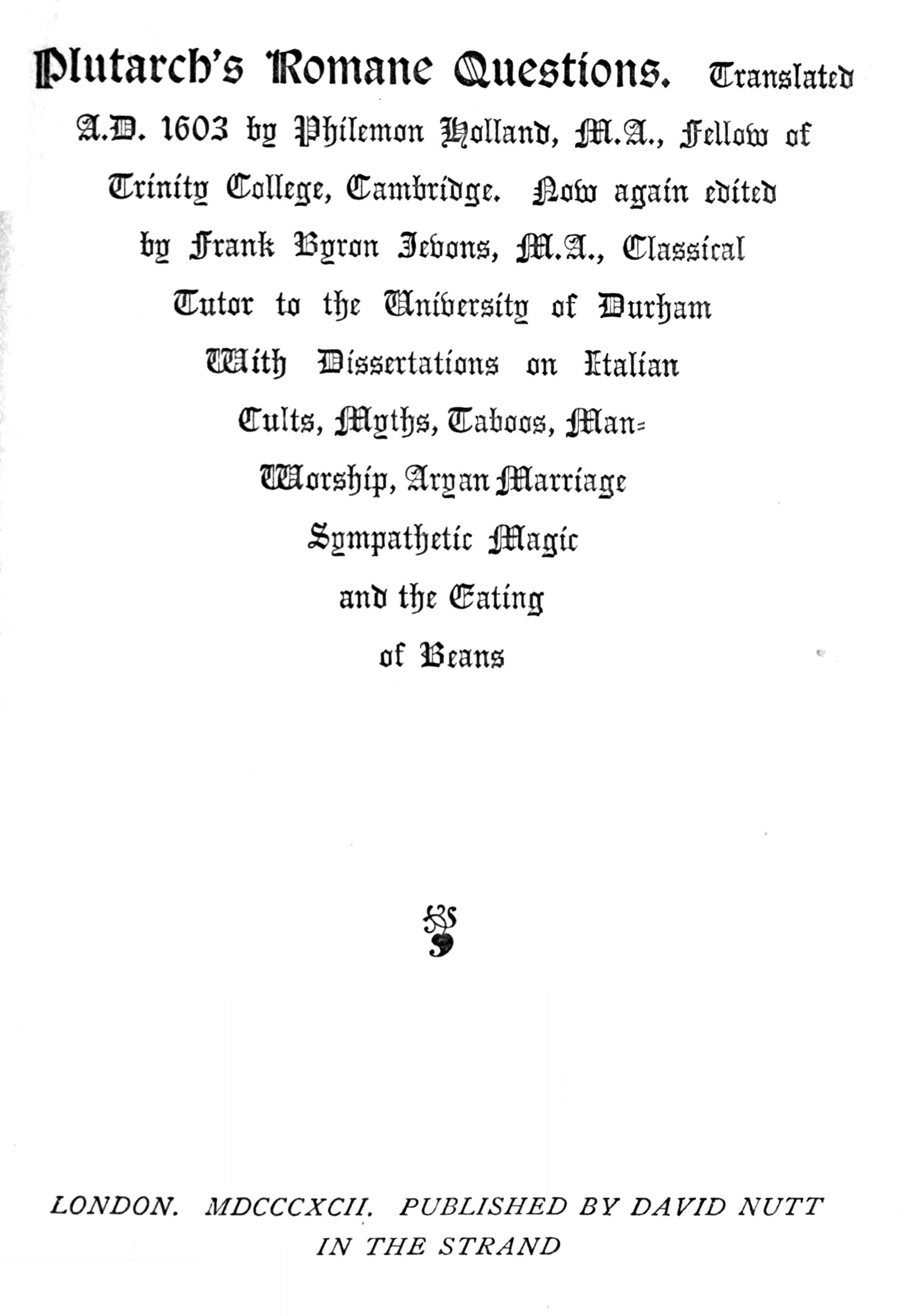 Plutarch's Romane Questions: With Dissertations on Italian Cults, Myths, Taboos, Man-Worship, Aryan Marriage, Sympathetic Magic and the Eating of Beans