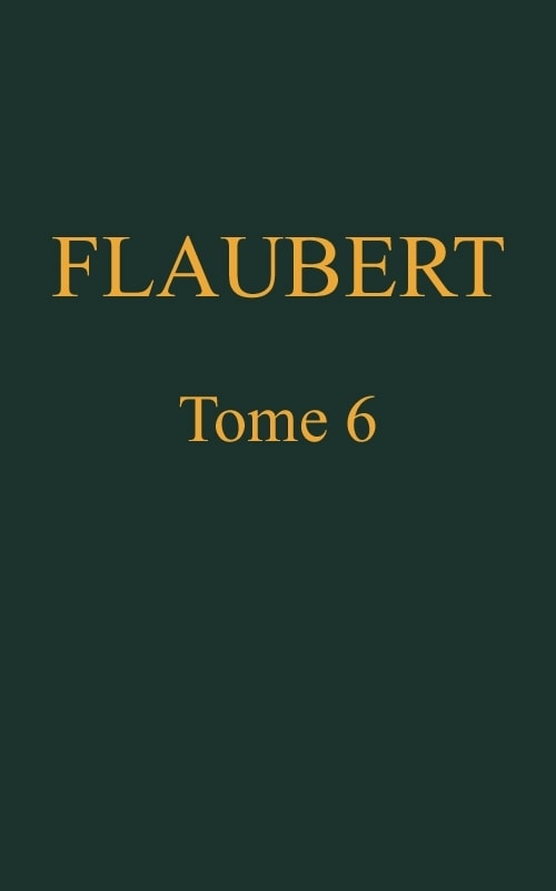 Œuvres Complètes De Gustave Flaubert, Tome 6: Trois Contes, Suivis De Mélanges Inédits