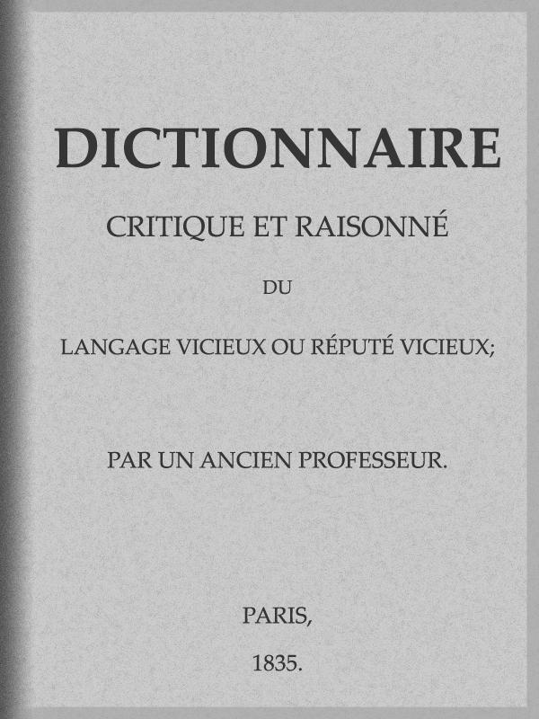Dictionnaire Critique Et Raisonné Du Langage Vicieux Ou Réputé Vicieux