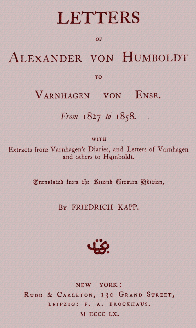 Letters of Alexander Von Humboldt to Varnhagen Von Ense.from 1827 to 1858. with Extracts from Varnhagen's Diaries, and Letters of Varnhagen and Others to Humboldt