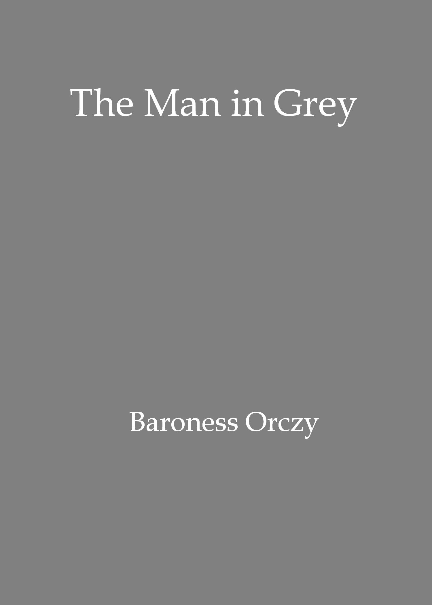The Man in Grey: Being Episodes of the Chovan [I.e. Chouan] Conspiracies in Normandy During the First Empire.