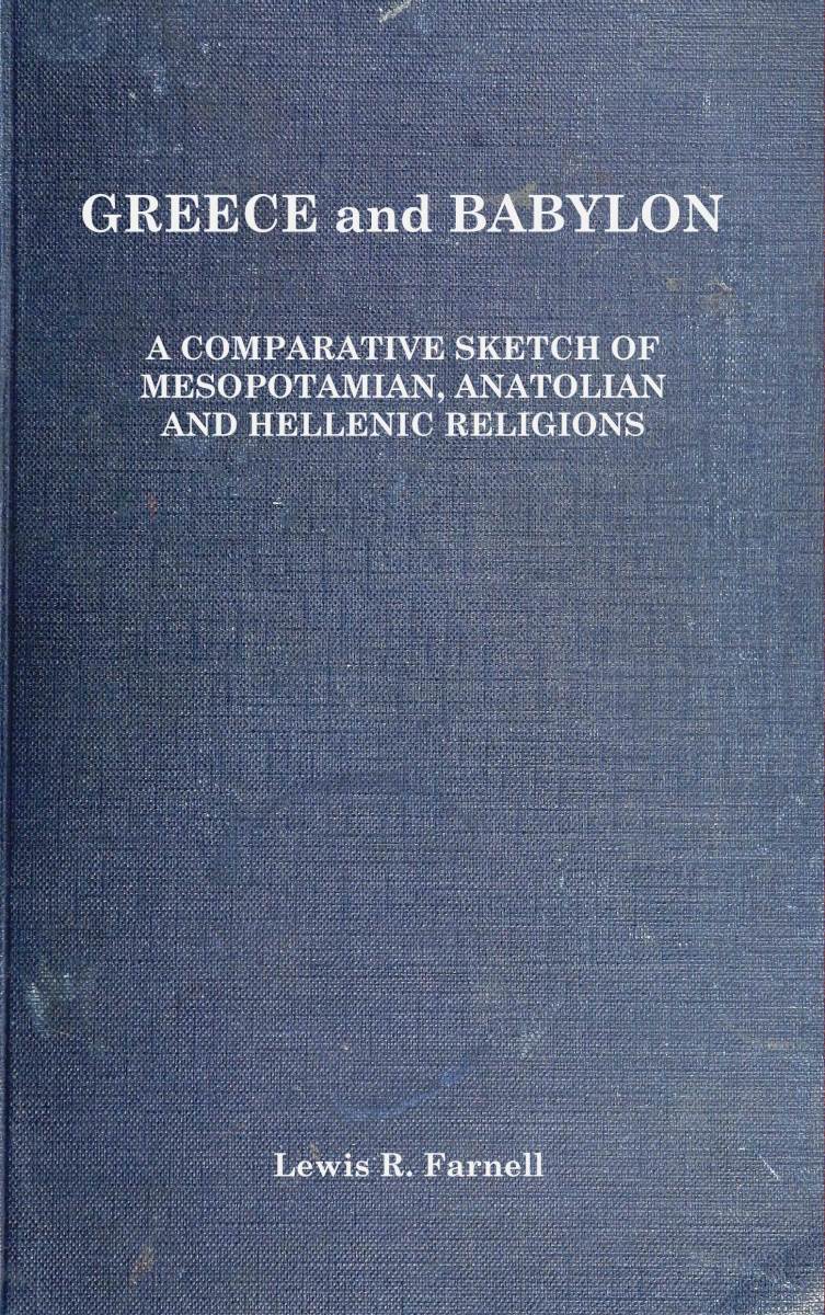 Greece and Babylon: A Comparative Sketch of Mesopotamian, Anatolian and Hellenic Religions