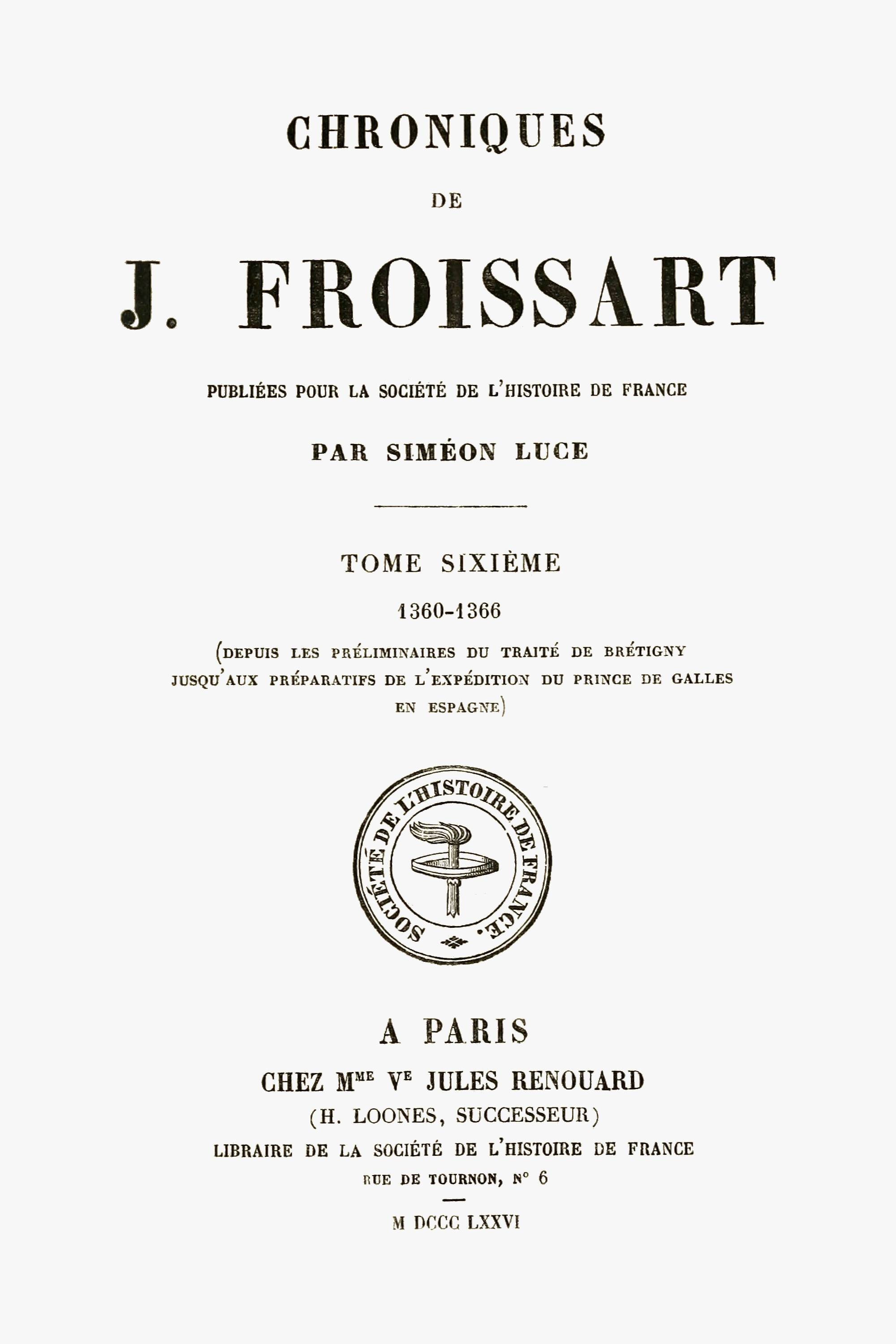 Chroniques De J. Froissart, Tome 06/13: 1360-1366 (depuis Les Préliminaires Du Traité De Brétigny Jusqu'aux Préparatifs De L'expédition Du Prince De Galles En Espagne)