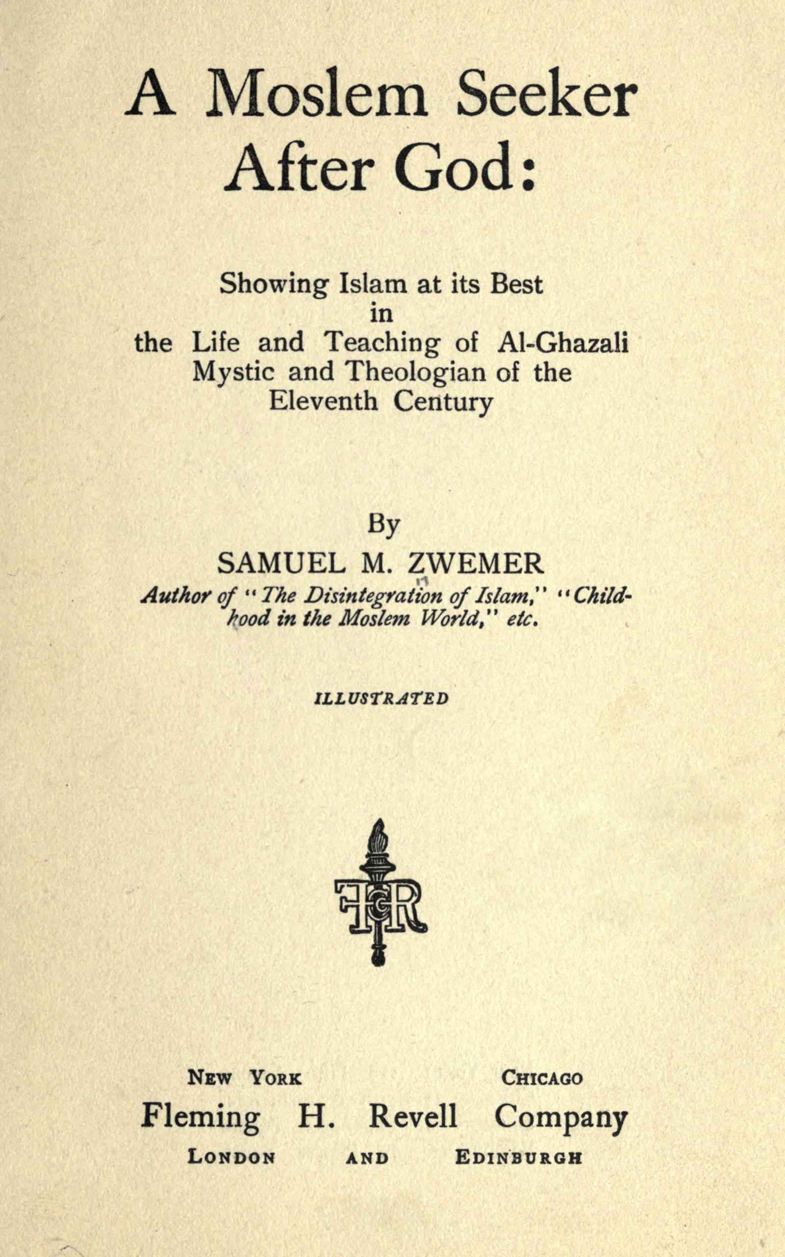 A Moslem Seeker After God: Showing Islam at Its Best in the Life and Teaching of Al-Ghazali, Mystic and Theologian of the Eleventh Century