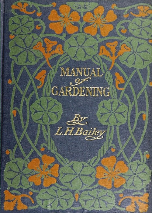 Manual of Gardening (second Edition): A Practical Guide to the Making of Home Grounds and the Growing of Flowers, Fruits, and Vegetables for Home Use