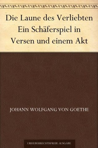 Die Laune Des Verliebten: Ein Schäferspiel in Versen Und Einem Akt