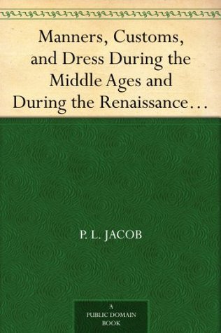 Manners, Customs, and Dress During the Middle Ages and During the Renaissance Period