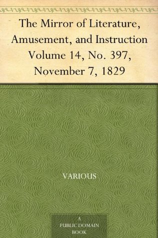 The Mirror of Literature, Amusement, and Instruction. Volume 14, No. 397, November 7, 1829