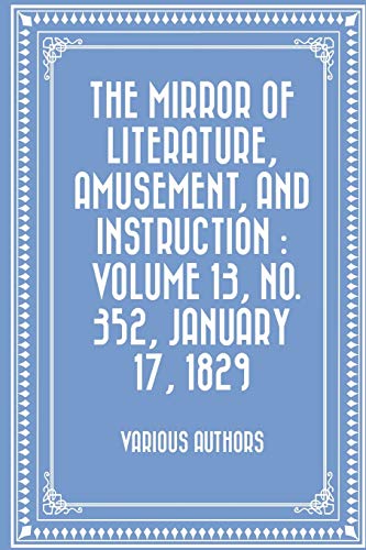 The Mirror of Literature, Amusement, and Instruction. Volume 13, No. 352, January 17, 1829
