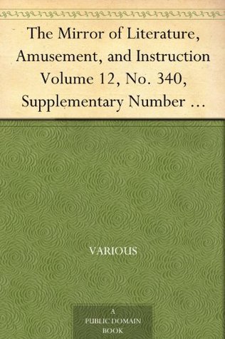 The Mirror of Literature, Amusement, and Instruction. Volume 12, No. 340, Supplementary Number (1828)
