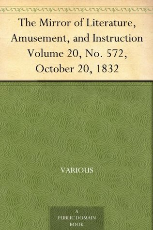 The Mirror of Literature, Amusement, and Instruction. Volume 20, No. 572, October 20, 1832