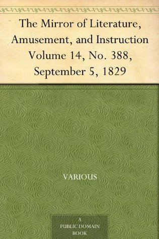 The Mirror of Literature, Amusement, and Instruction. Volume 14, No. 388, September 5, 1829