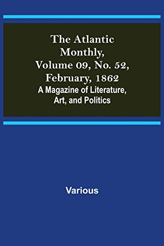 The Atlantic Monthly, Volume 09, No. 52, February, 1862: A Magazine of Literature, Art, and Politics