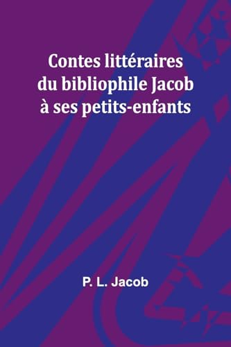 Contes Littéraires Du Bibliophile Jacob À Ses Petits-Enfants