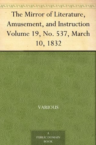 The Mirror of Literature, Amusement, and Instruction. Volume 19, No. 537, March 10, 1832