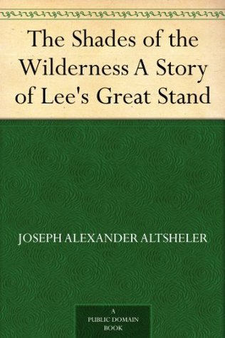 The Shades of the Wilderness: A Story of Lee's Great Stand